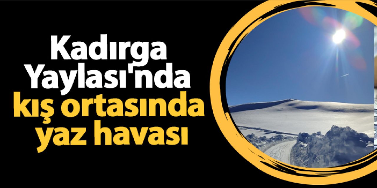Kadırga Yaylası'nda kış ortasında yaz havası