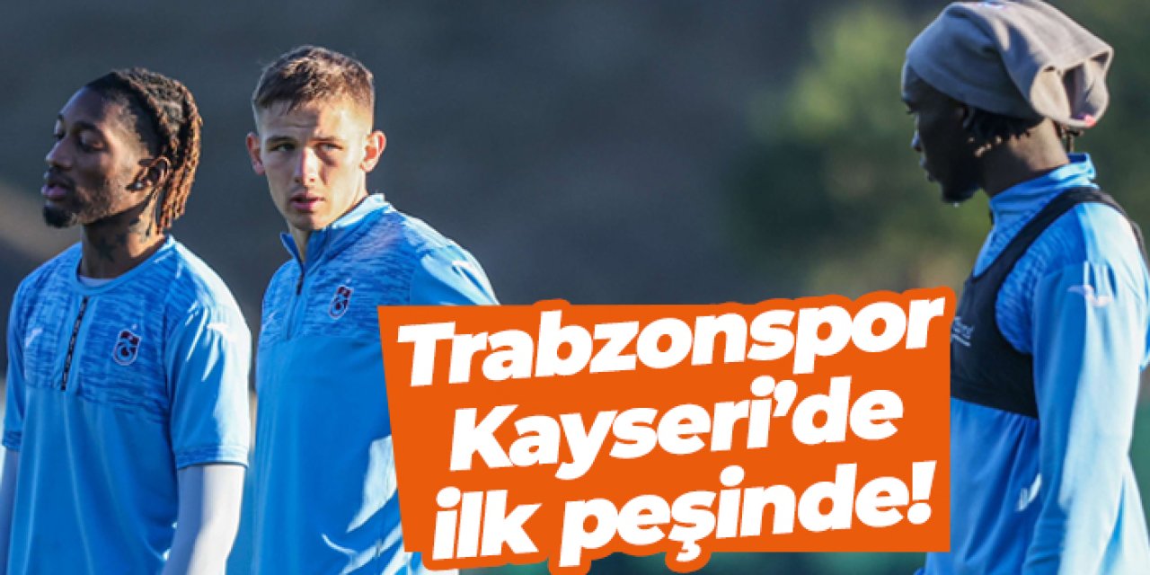 Trabzonspor Kayseri’de ilk peşinde! Seriyi 3 maça çıkarmak istiyor