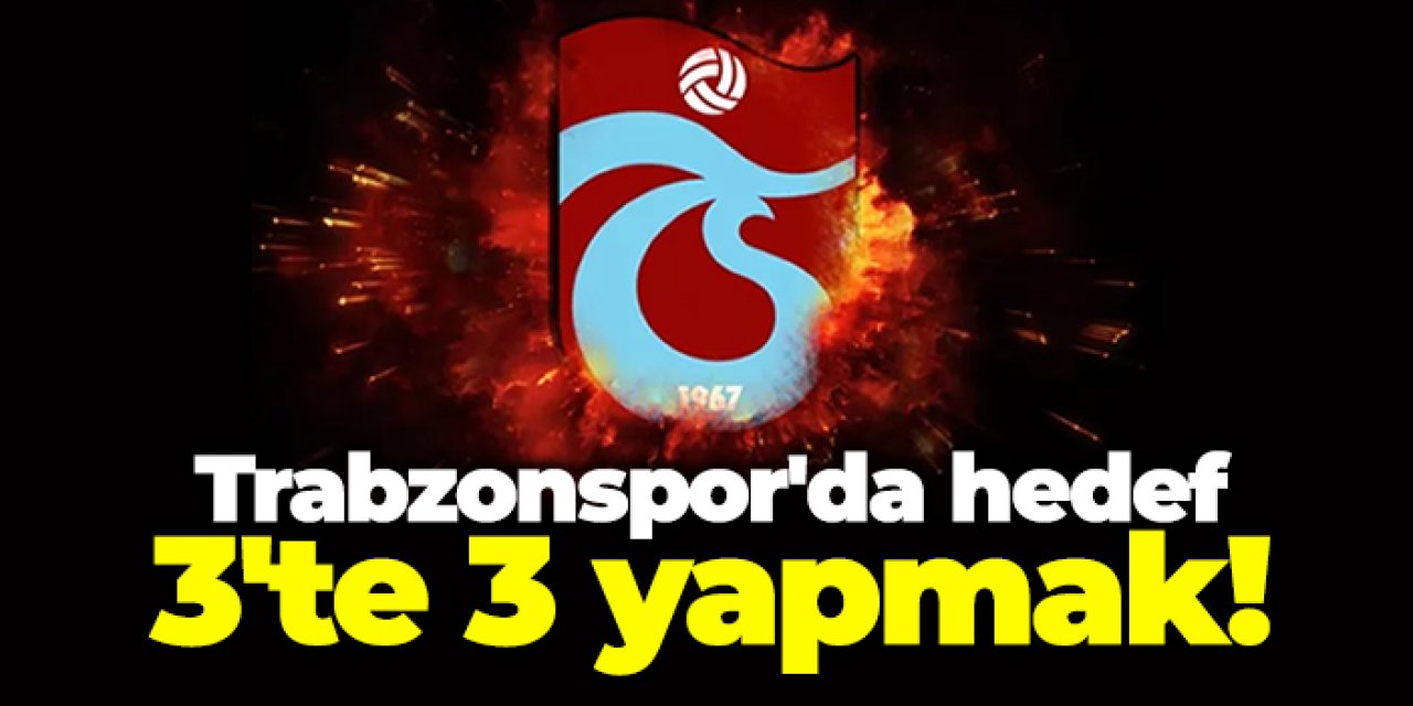 Trabzonspor'da hedef 3'te 3 yapmak!