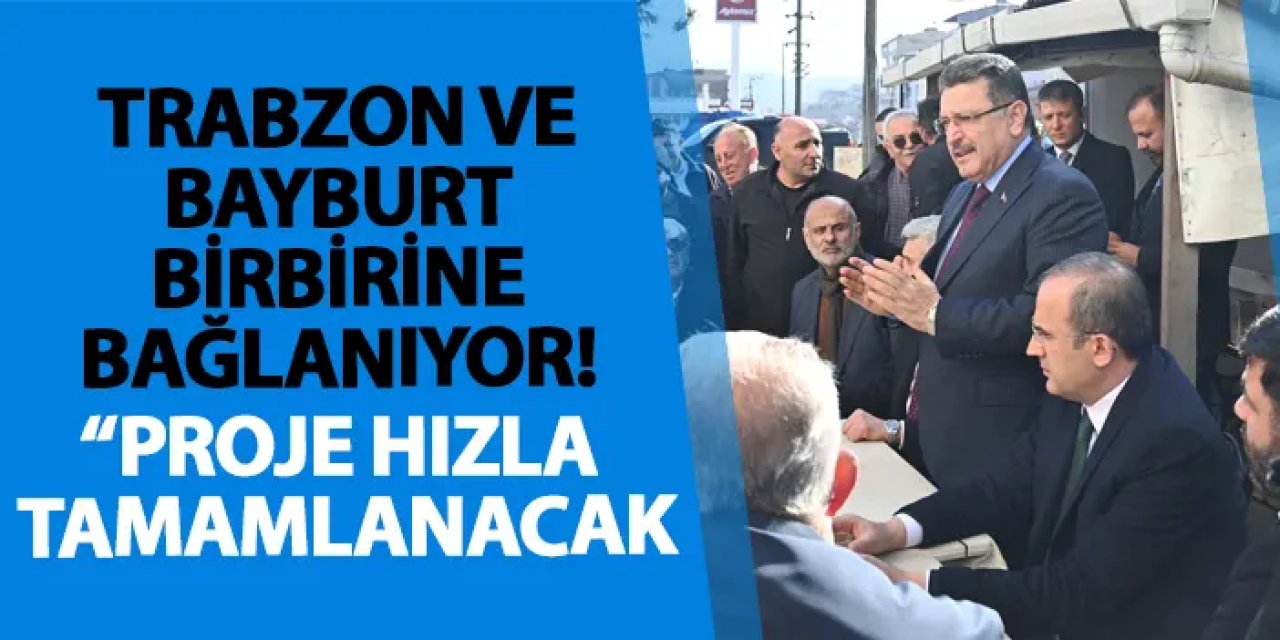 Trabzon ve Bayburt birbirine bağlanıyor! “Proje hızla tamamlanacak”