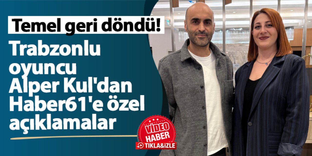 Temel geri döndü! Trabzonlu oyuncu Alper Kul'dan Haber61'e özel açıklamalar