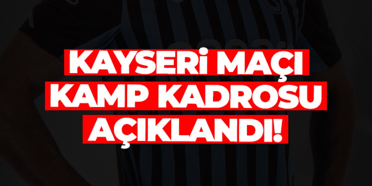Trabzonspor'un Kayserispor maçı kafilesi belli oldu!