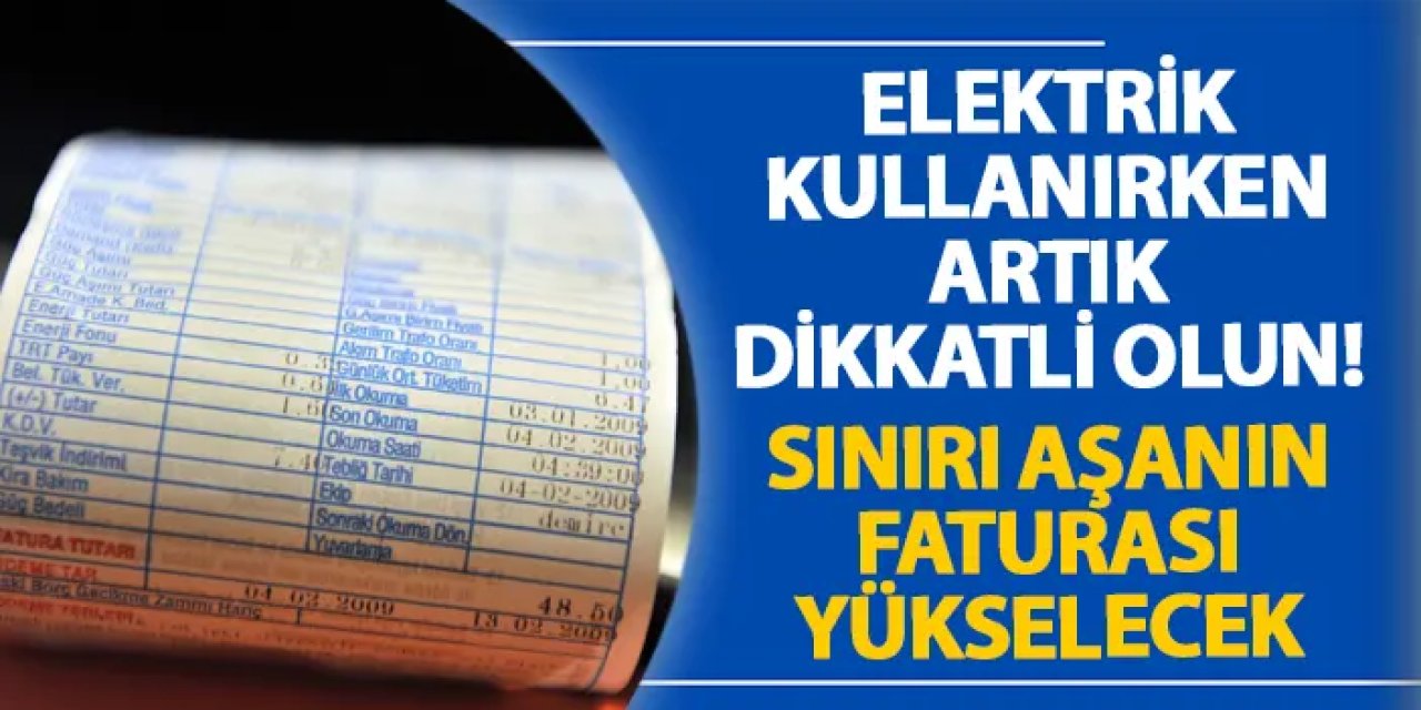 Elektrik kullanırken artık dikkatli olun! Sınırı aşanın faturası yükselecek