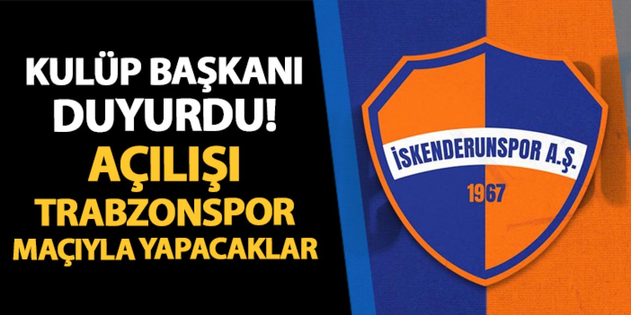 İskenderunspor Başkanı duyurdu! Açılışı Trabzonspor maçıyla yapacaklar