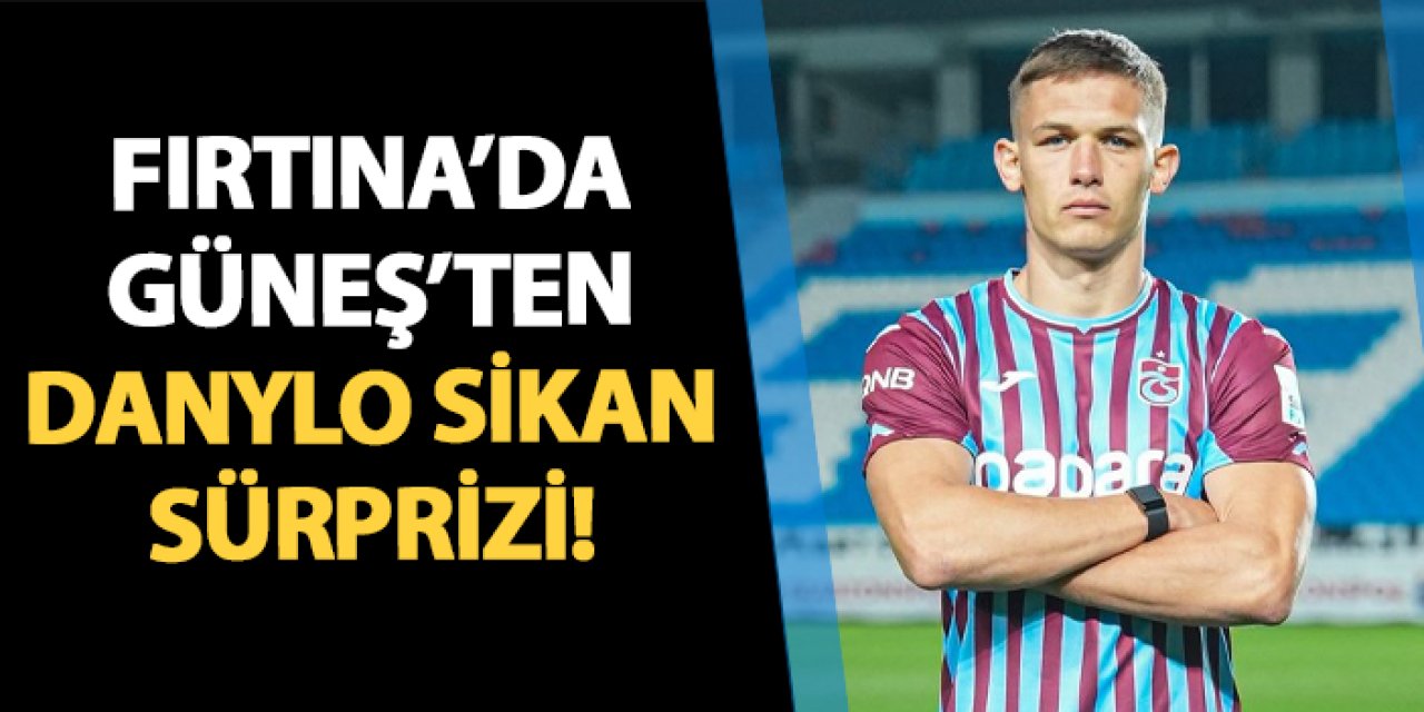 Trabzonspor'da Danylo Sikan sürprizi!