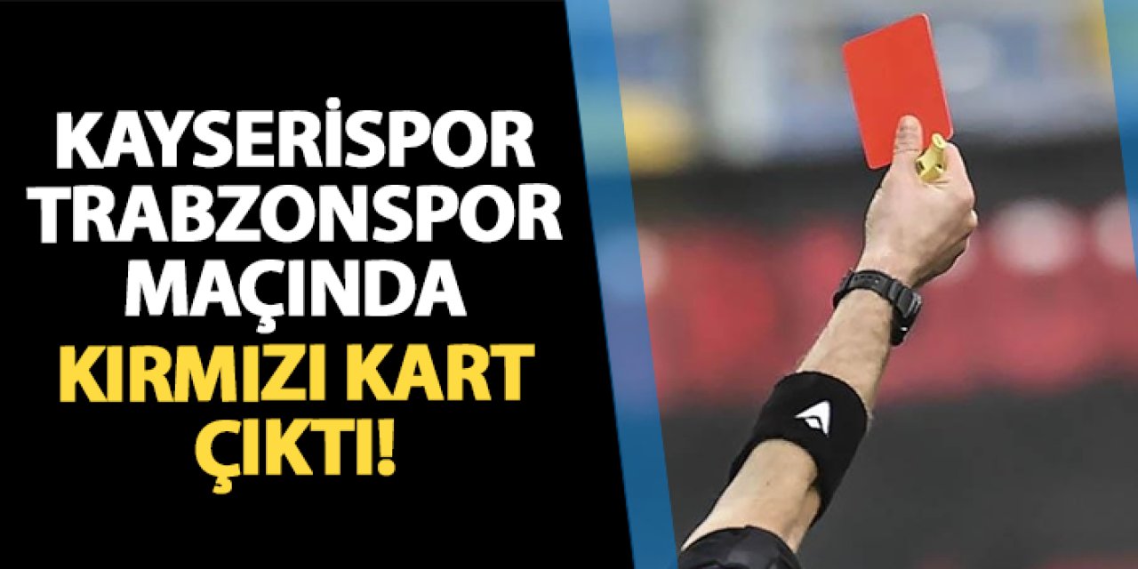 Kayserispor - Trabzonspor maçında kırmızı kart çıktı