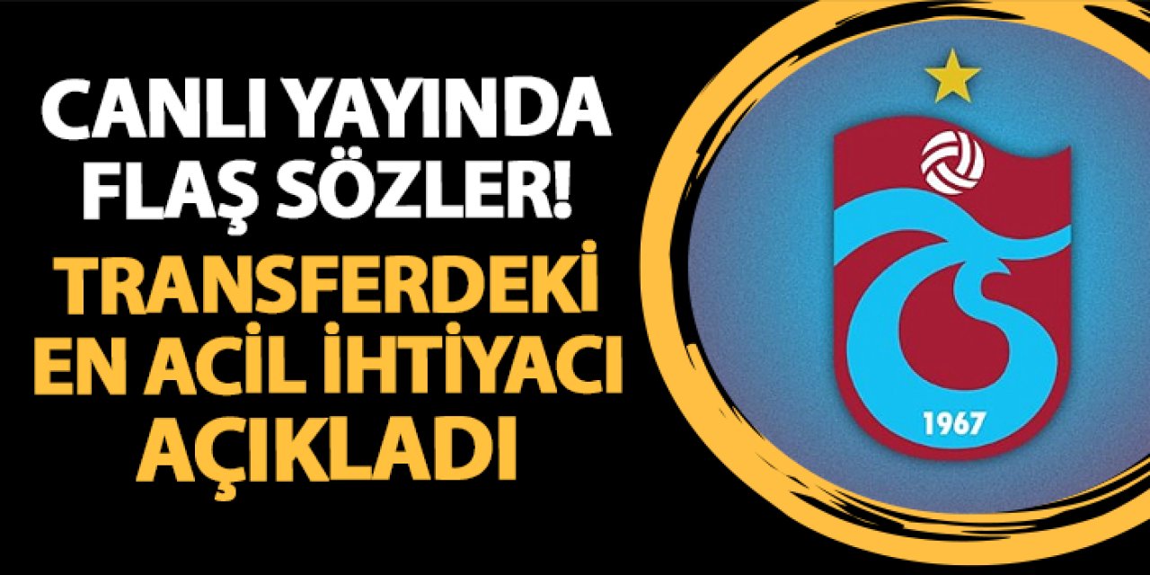 Canlı yayında flaş Trabzonspor sözleri! Transferdeki en acil ihtiyacı açıkladı