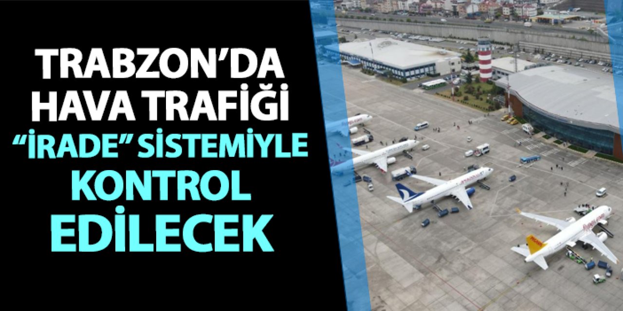 Bakan Uraloğlu açıkladı! "Trabzon'da hava trafiği milli "İRADE" yazılımıyla kontrol edilecek"
