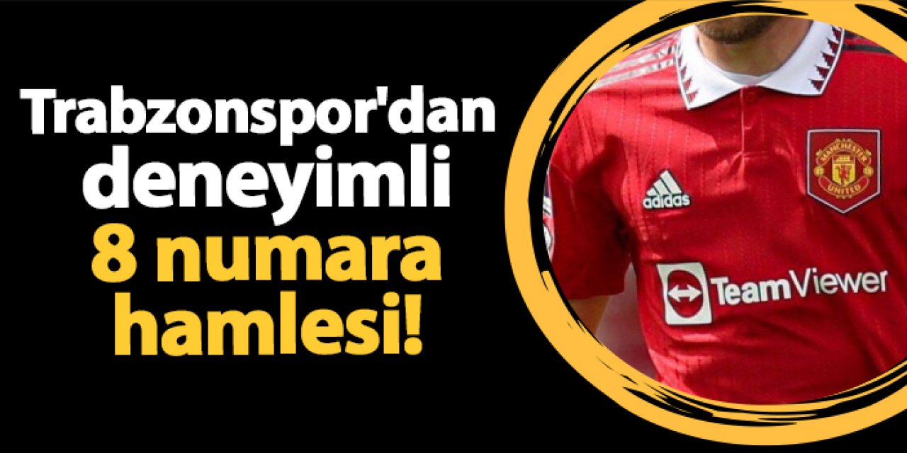 Trabzonspor'dan deneyimli 8 numara hamlesi!