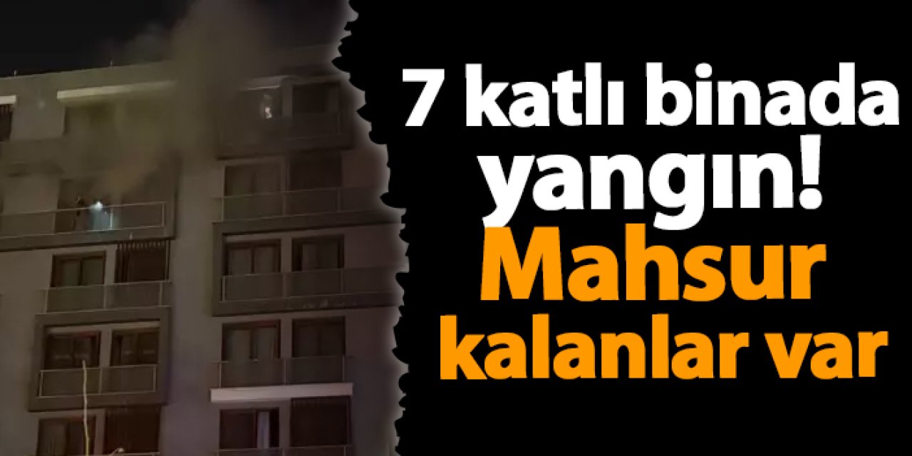 7 katlı binada yangın! Mahsur kalanlar var