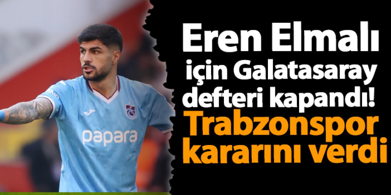 Eren Elmalı için Galatasaray defteri kapandı! Trabzonspor kararını verdi