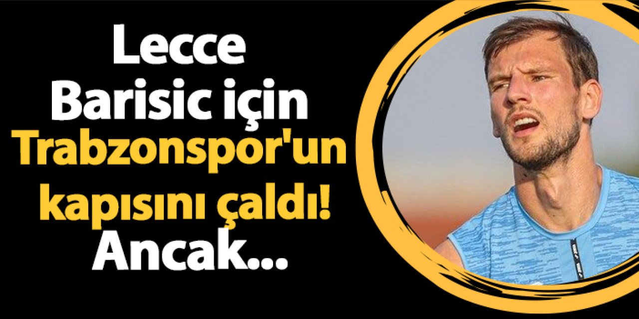 Lecce Barisic İçin Trabzonspor'un kapısını çaldı! Ancak...