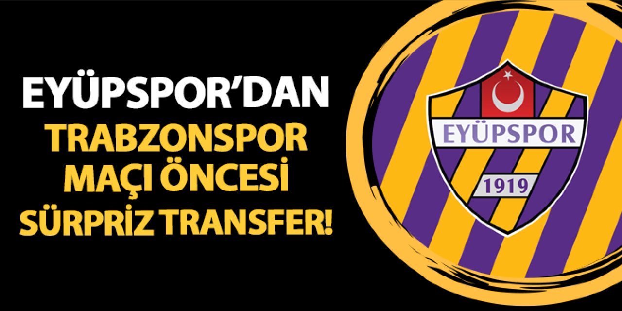 Eyüpspor'dan Trabzonspor maçı öncesi sürpriz transfer!