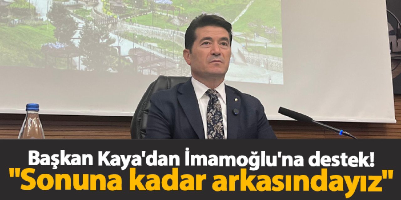 Başkan Kaya'dan İmamoğlu'na destek! "Sonuna kadar arkasındayız"