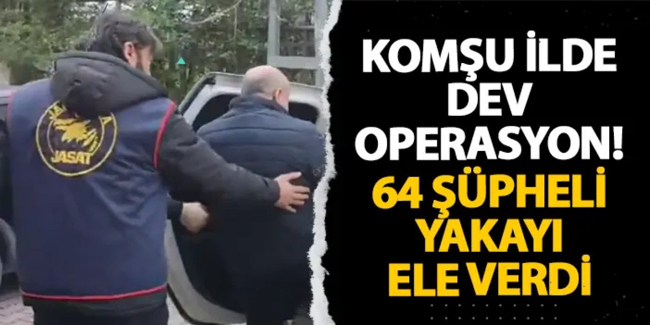 Giresun’da dev operasyon! 64 şüpheli yakayı ele verdi