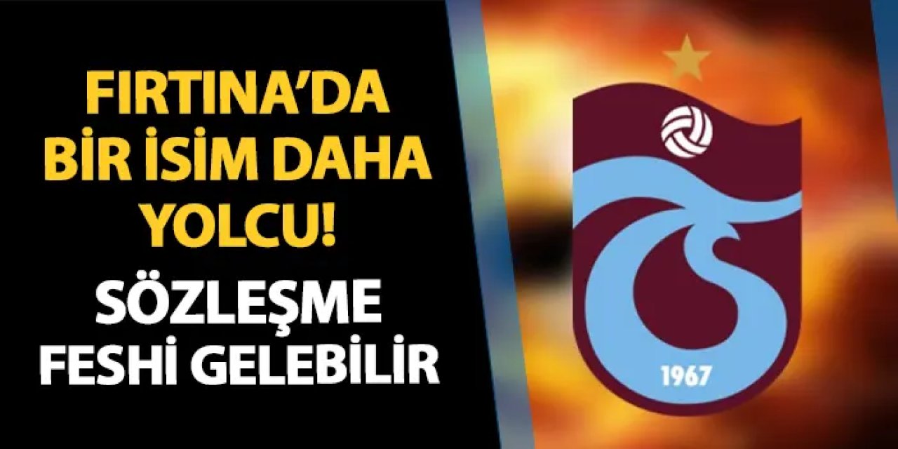 Trabzonspor'da bir isim daha yolcu! Sözleşme feshi gelebilir