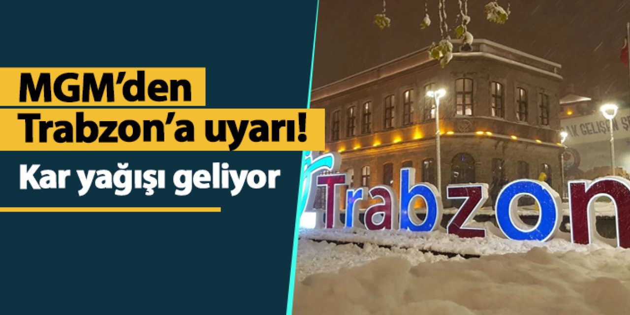 MGM'den uyarı! Trabzon'a kar yağışı geliyor
