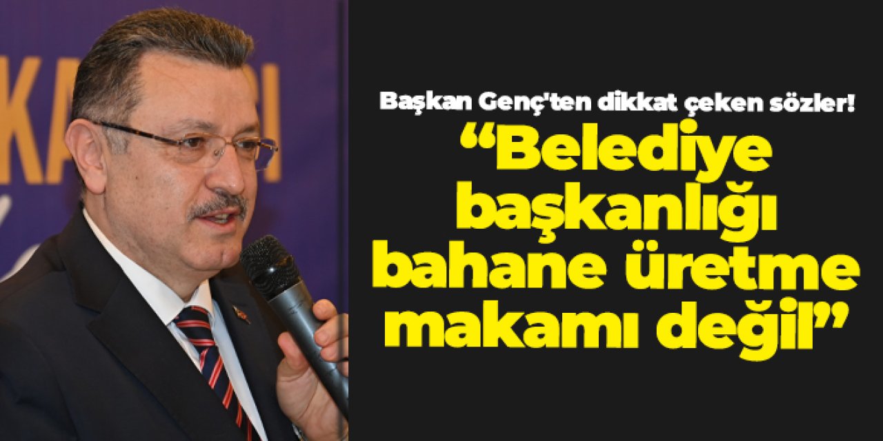 Başkan Genç'ten dikkat çeken sözler! “Belediye Başkanlığı Bahane Üretme Makamı Değil”