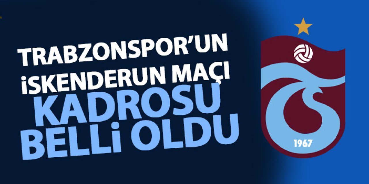 Trabzonspor'un İskenderunspor maçı kadrosu belli oldu!