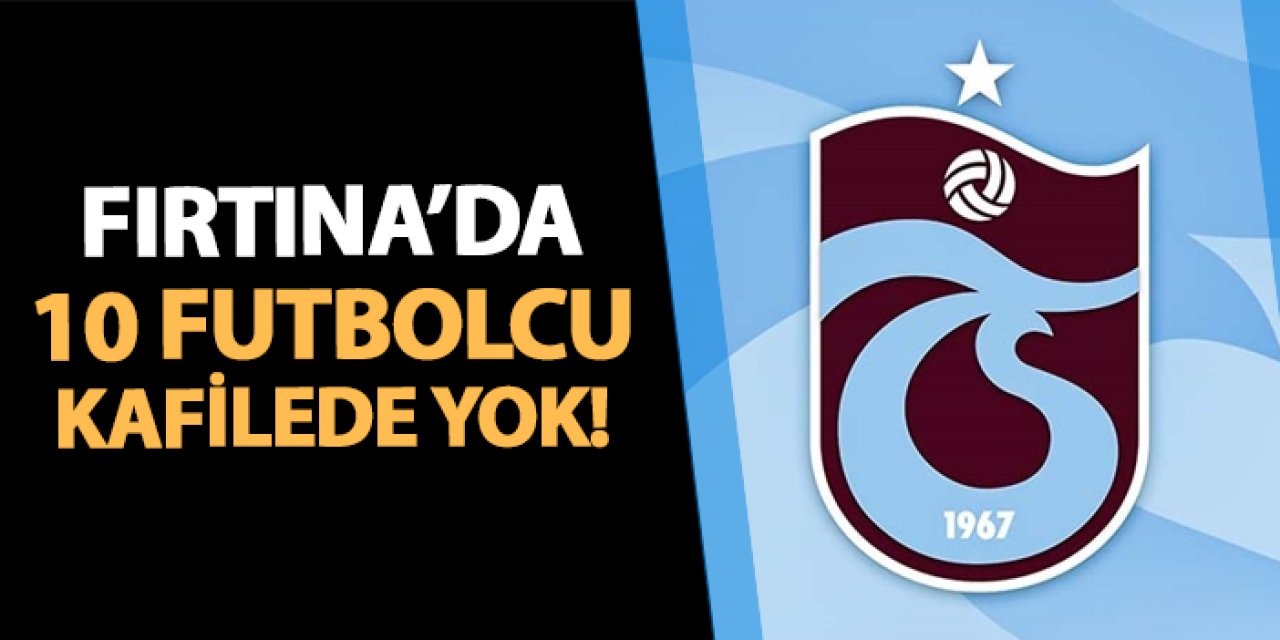 Trabzonspor'da 10 futbolcu Hatay kafilesinde yok!