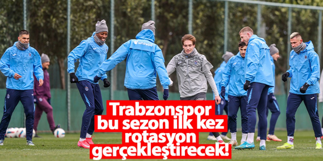 Trabzonspor bu sezon ilk kez rotasyon gerçekleştirecek