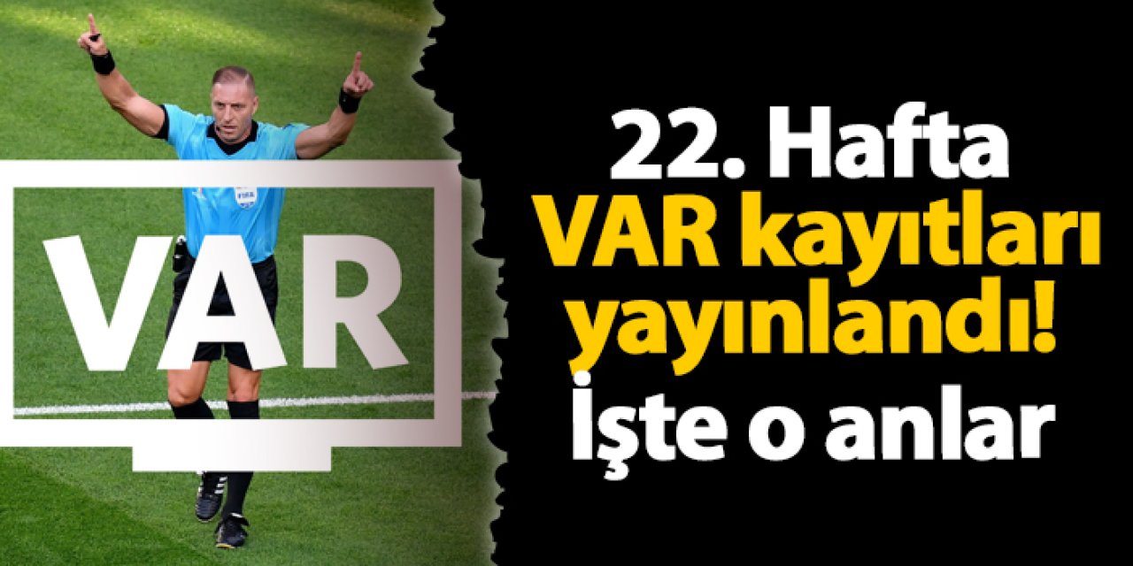 Süper Lig'de 22. Hafta VAR kayıtları yayınlandı! İşte o anlar