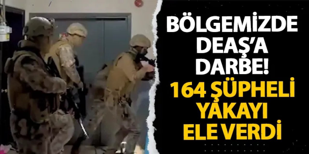 Bölgemizde DEAŞ’a darbe! 164 şüpheli yakayı ele verdi