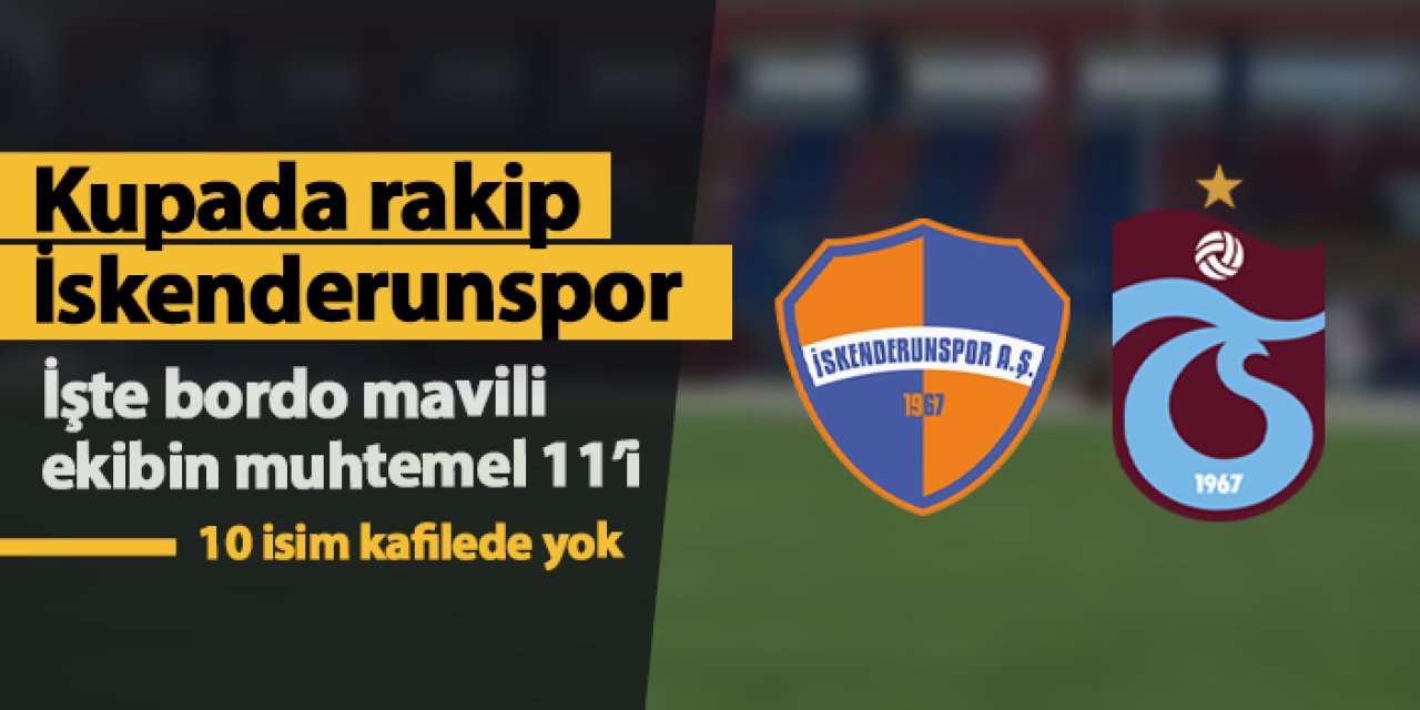 Trabzonspor'da 10 isim kadroda yok! İşte İskenderunspor maçı muhtemel 11'i