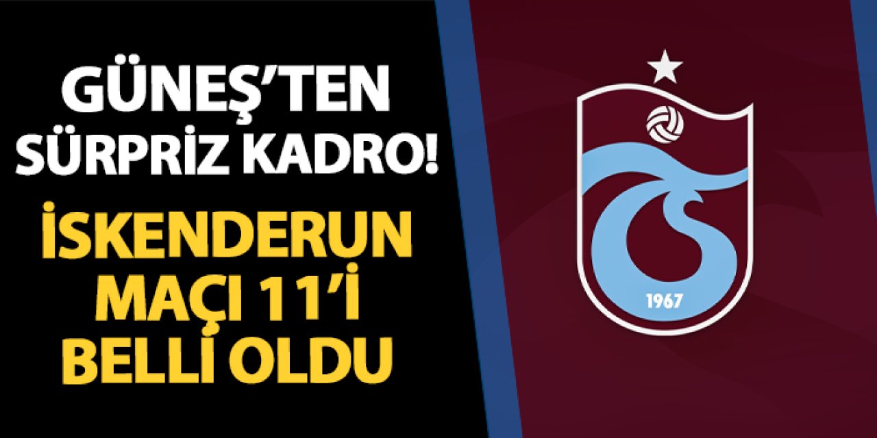 Trabzonspor'un İskenderunspor maçı 11'i belli oldu