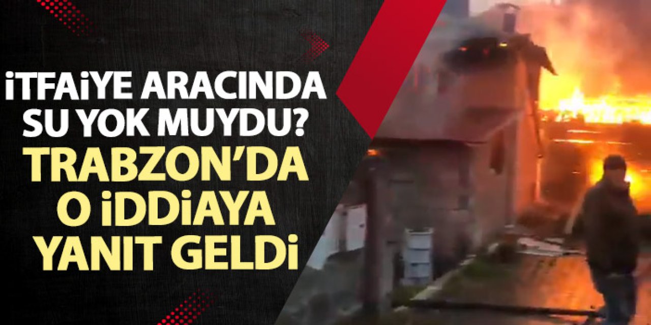 Trabzon’da yangına giden itfaiye aracında su bulunmadığı iddiasına yanıt “Görüntü yanıttıcı ve provokatif”