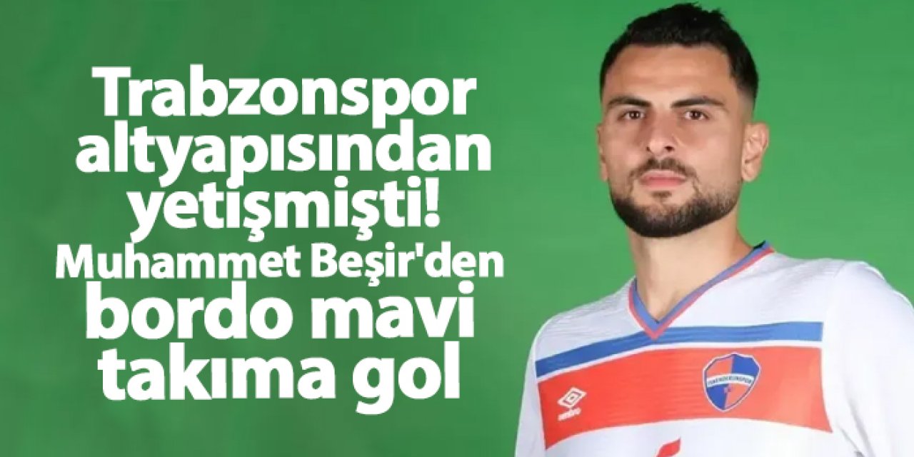 Trabzonspor altyapısından yetişmişti! Muhammet Beşir'den bordo mavi takıma gol