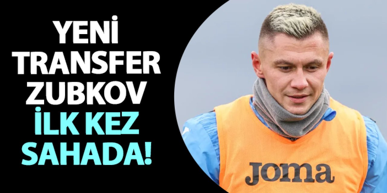 Trabzonspor'da Zubkov ilk kez sahada