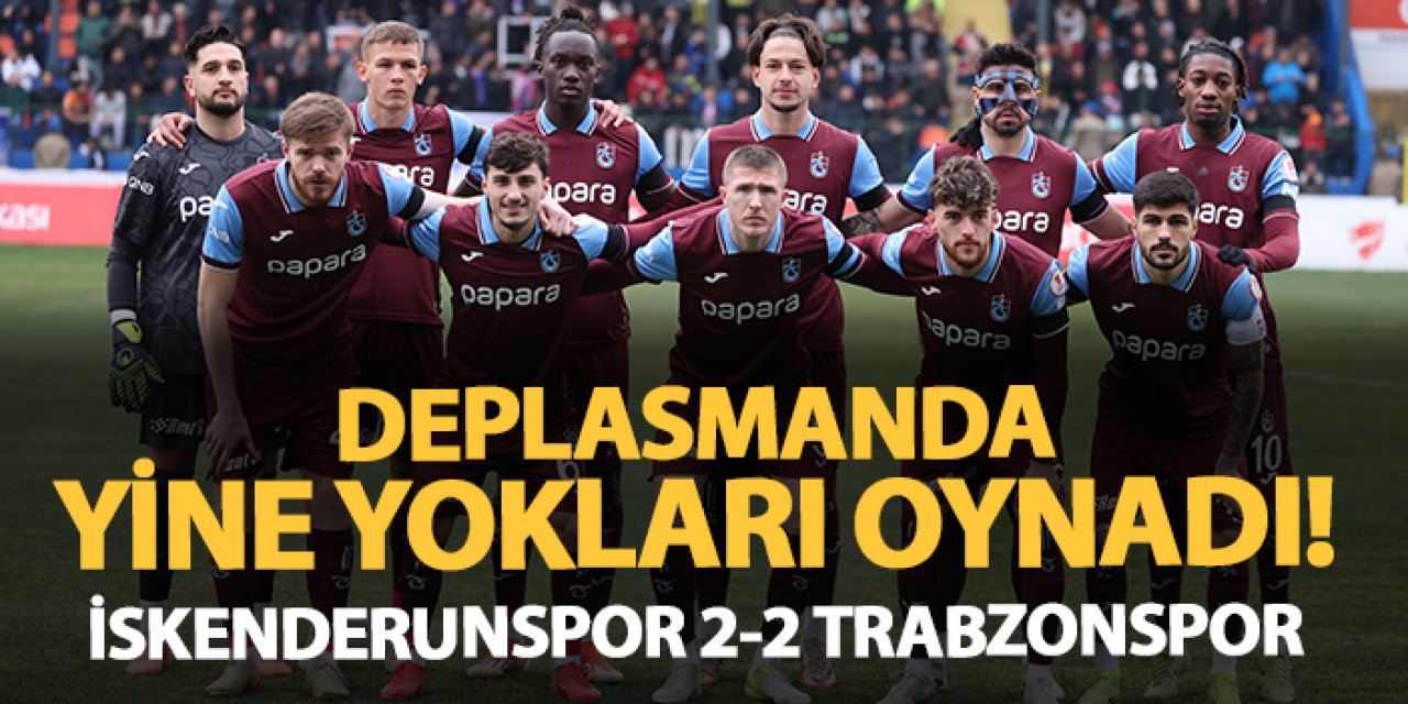 Fırtına deplasmanda yine yokları oynadı! İskenderunspor 2-2 Trabzonspor