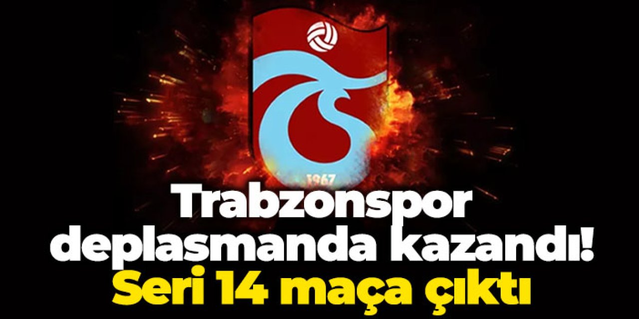 Trabzonspor deplasmanda kazandı! Seri 14 maça çıktı