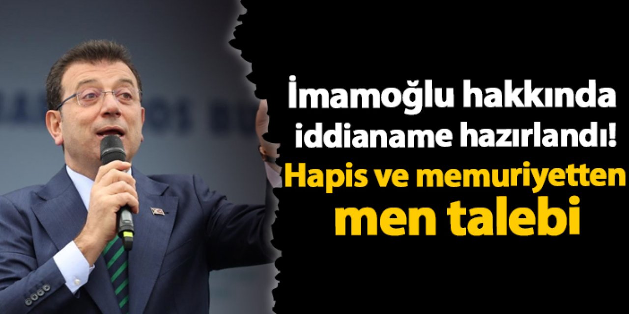 İmamoğlu hakkında iddianame hazırlandı: Hapis ve memuriyetten men talebi