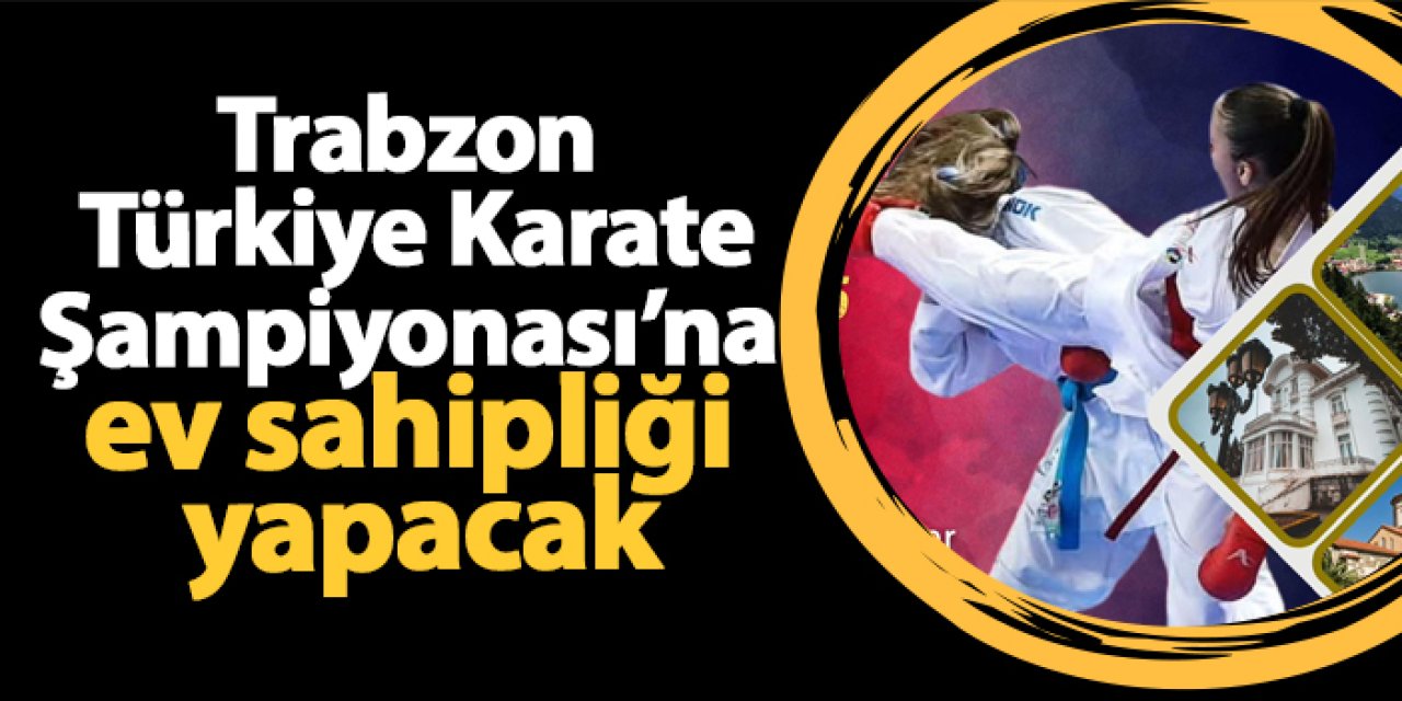 Trabzon Türkiye Karate Şampiyonası’na ev sahipliği yapacak
