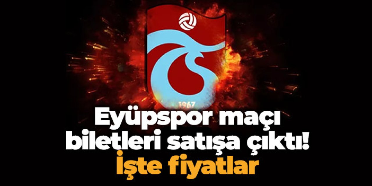 Trabzonspor - Eyüpspor maçı biletleri satışa çıktı! İşte fiyatlar