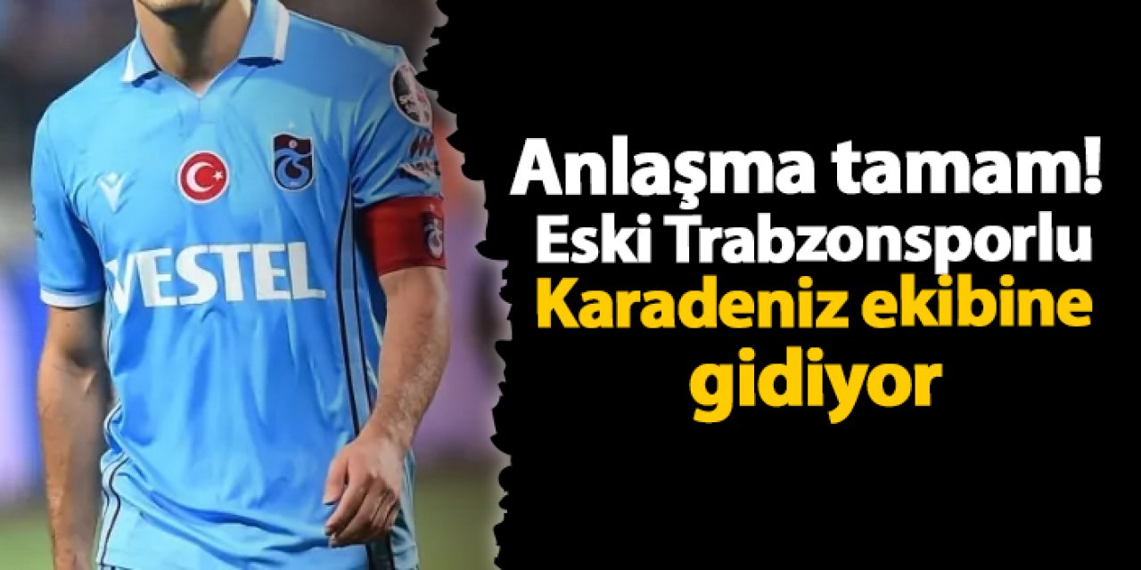 Anlaşma tamamlandı! Eski Trabzonsporlu Karadeniz ekibine gidiyor