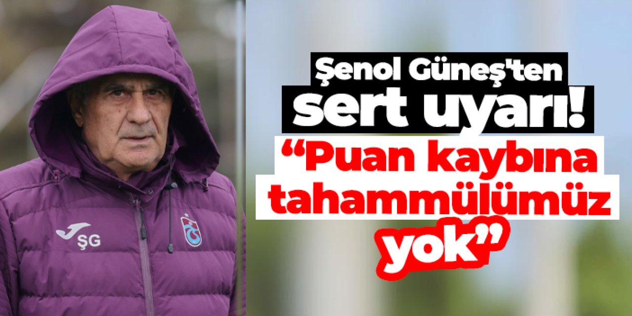 Şenol Güneş'ten sert uyarı! “Puan kaybına tahammülümüz yok”