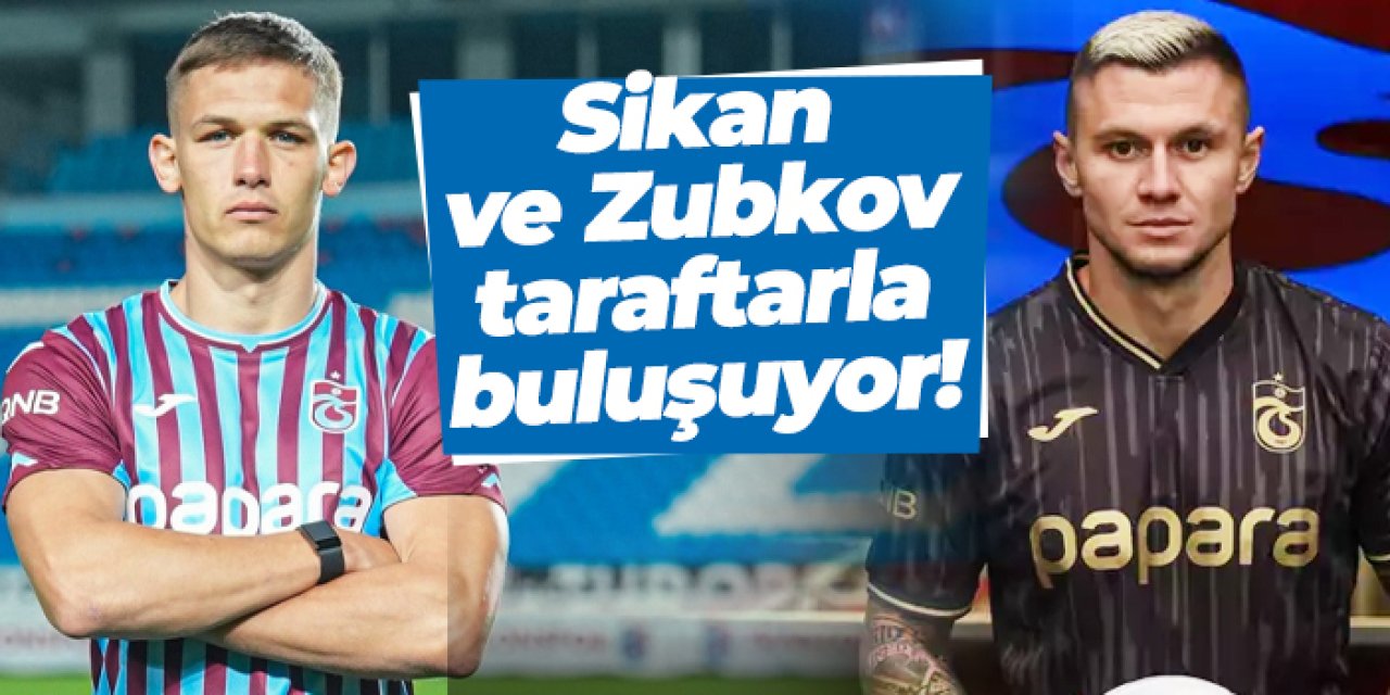 Trabzonspor’da yeni transferler Sikan ve Zubkov taraftarla buluşuyor!