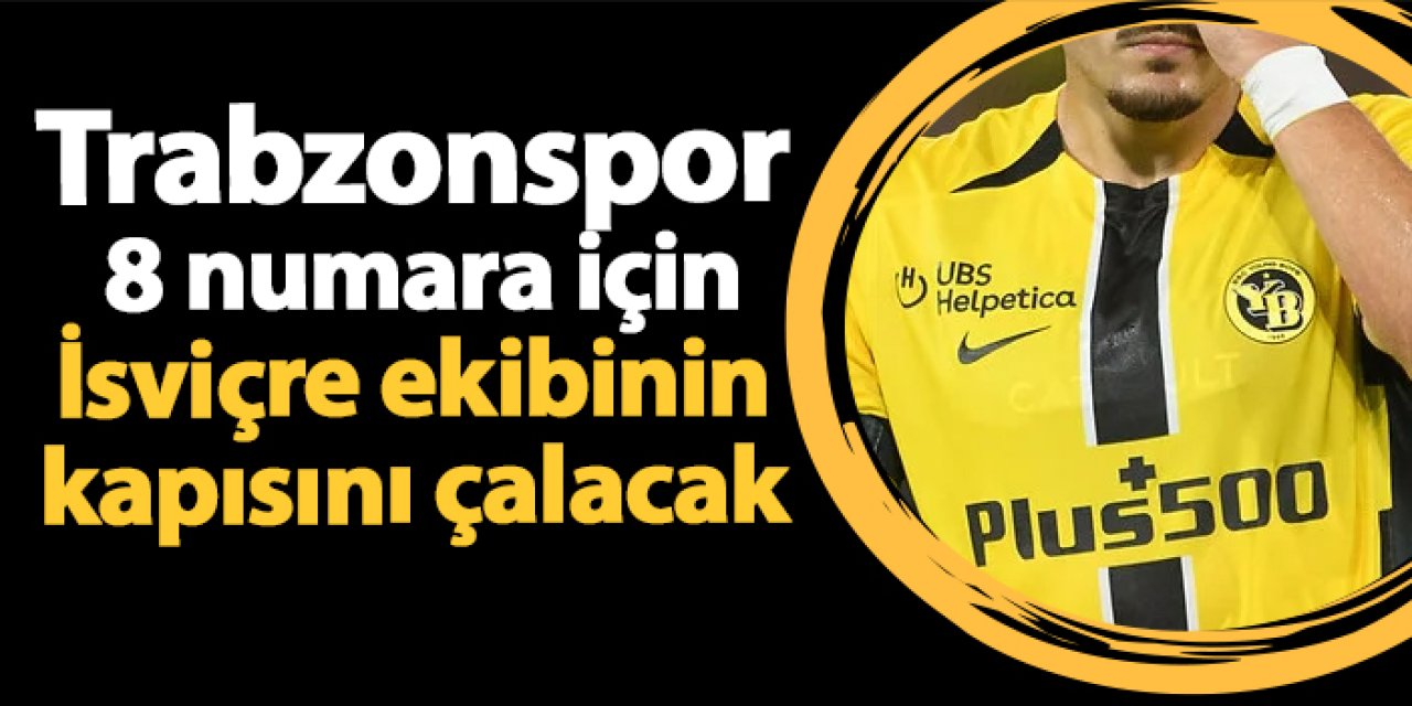 Trabzonspor 8 numara için İsviçre ekibinin kapısını çalacak