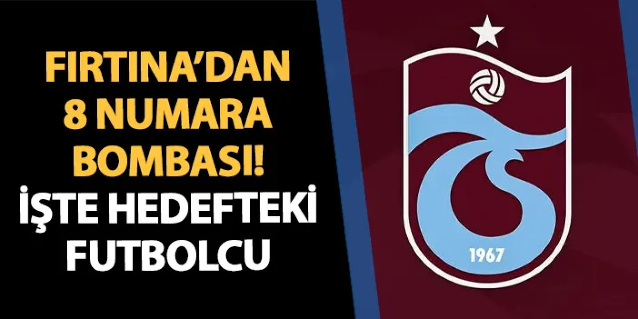 Trabzonspor'dan 8 numara bombası! İşte hedefteki isim