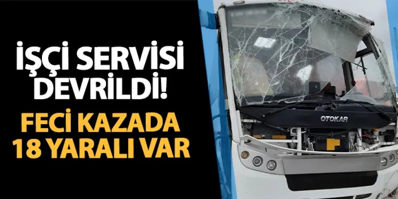 Balıkesir'de işçi servisi devrildi! 18 yaralı var