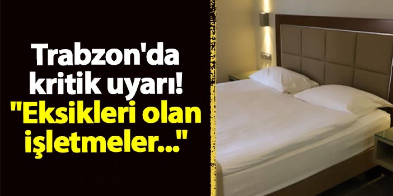 Trabzon'da kritik uyarı! "Eksikleri olan işletmeler..."