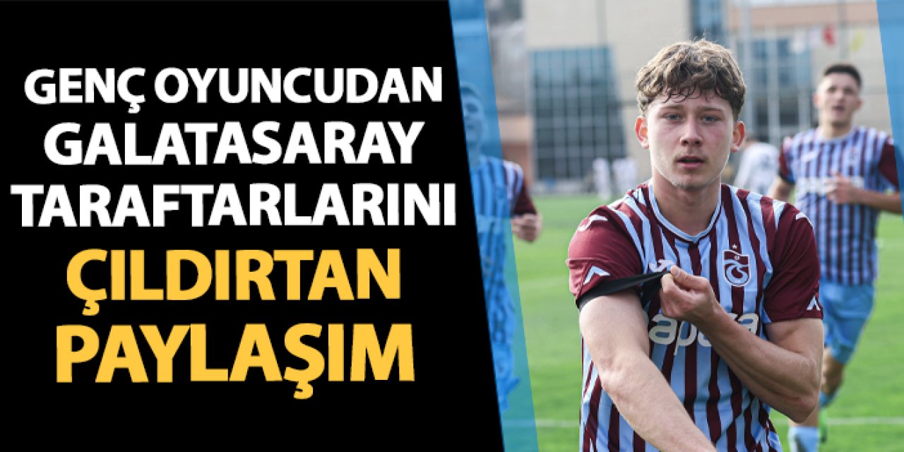 Trabzonspor'un genç oyuncusundan Galatasaray'ı çıldırtacak paylaşım