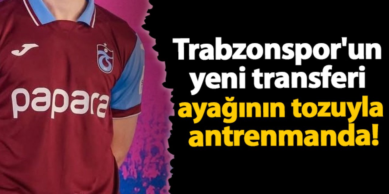 Trabzonspor'un yeni transferi ayağının tozuyla antrenmanda!