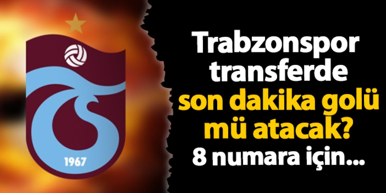 Trabzonspor transferde son dakika golü mü atacak? 8 numara için...