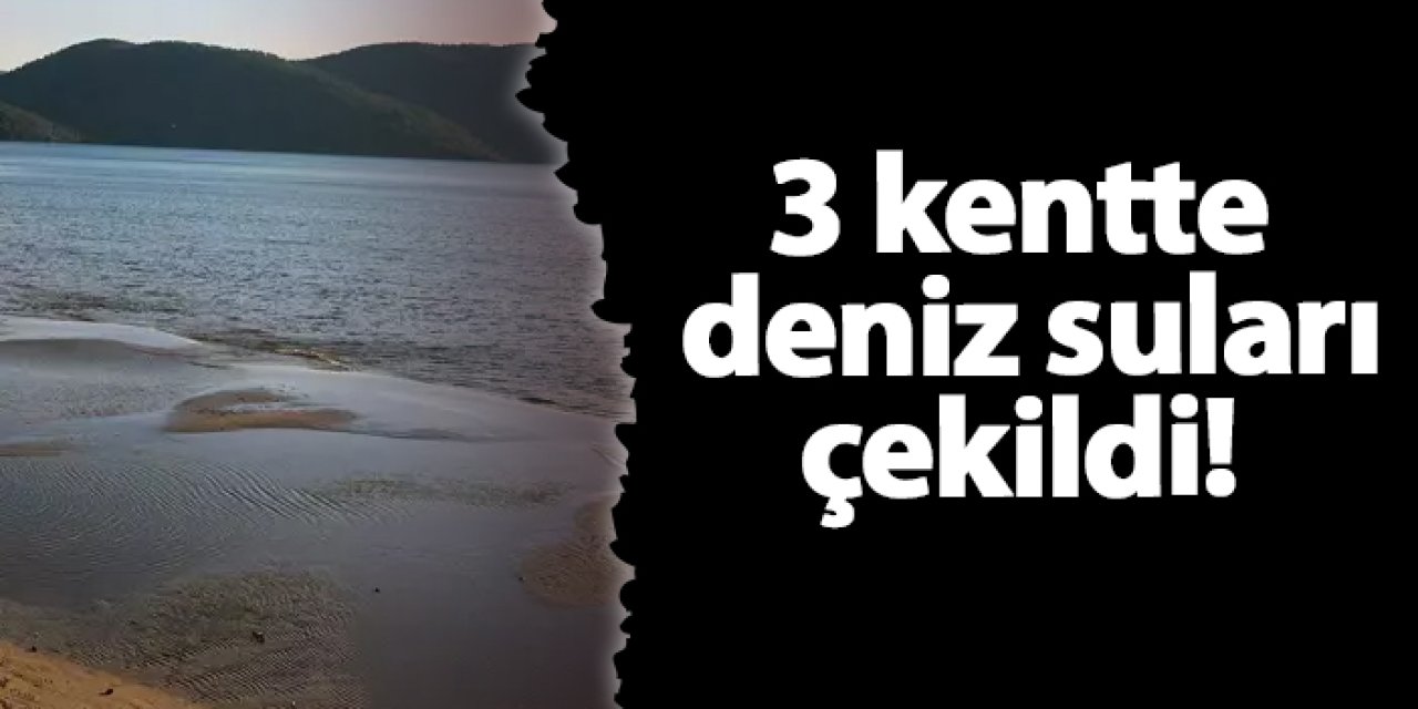 3 kentte deniz suları çekildi!