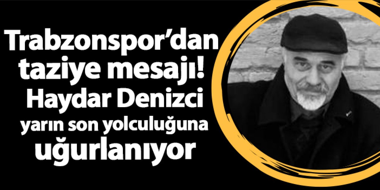 Trabzonspor’dan taziye mesajı! Haydar Denizci yarın son yolculuğuna uğurlanıyor