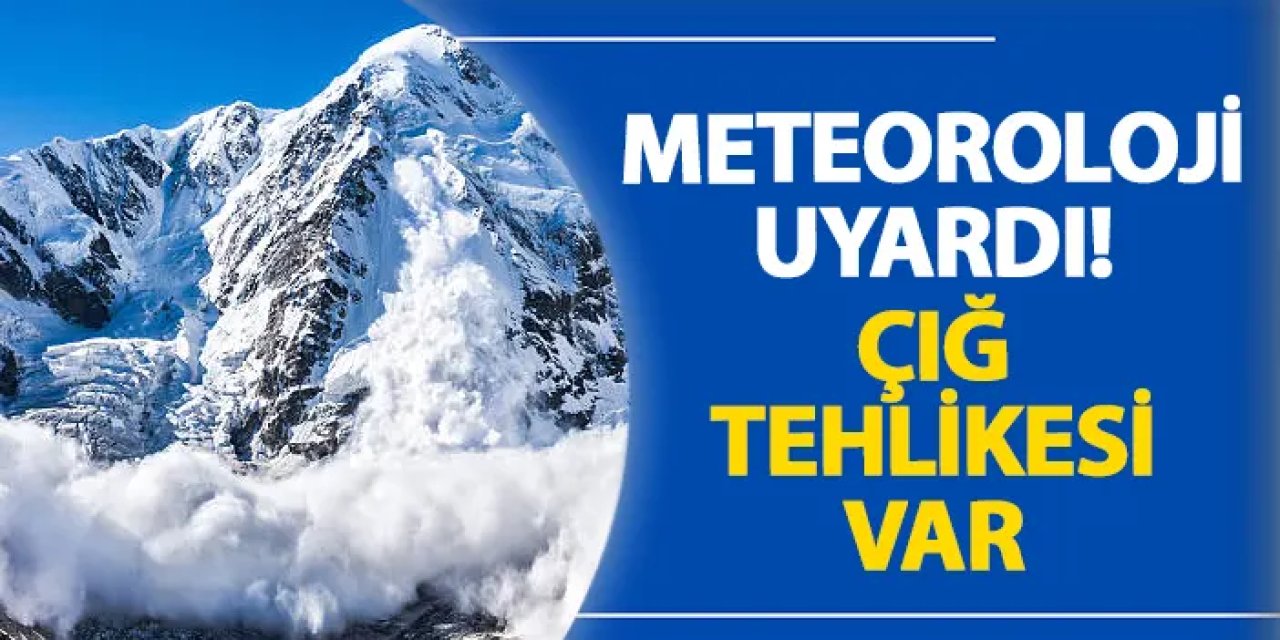 Meteoroloji bölgemizi uyardı! Çığ tehlikesi var